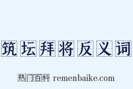 筑坛拜将反义词是什么意思的图片